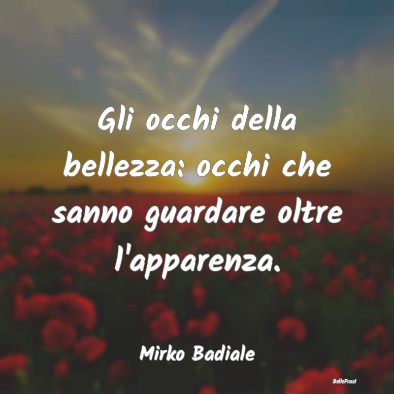 Frasi Apparenza - Gli occhi della bellezza: occhi che sanno guardare...