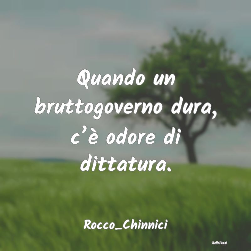 Frasi sulla Dittatura - Quando un bruttogoverno dura, c’è odore di ditt...