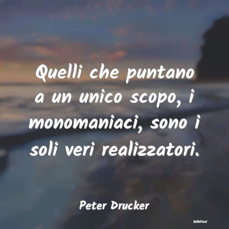 Frasi sulle ossessioni - Quelli che puntano a un unico scopo, i monomaniaci...