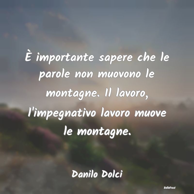 Frasi sul Lavoro - È importante sapere che le parole non muovono le ...