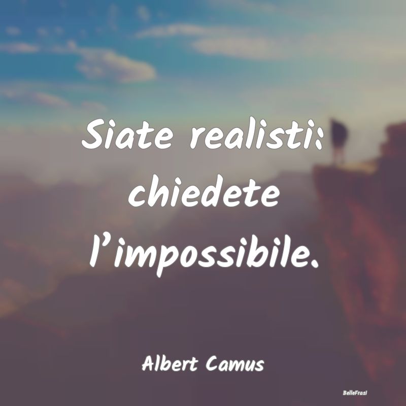 Frasi Positive - Siate realisti: chiedete l’impossibile....