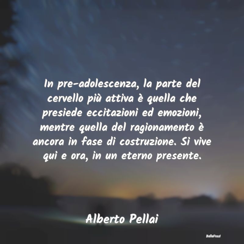 Frasi sull’adolescenza - In pre-adolescenza, la parte del cervello più att...