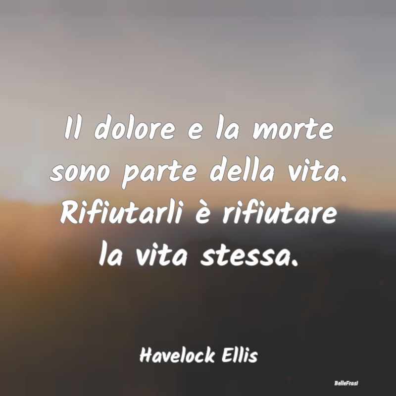 Frasi sulla Sofferenza - Il dolore e la morte sono parte della vita. Rifiut...