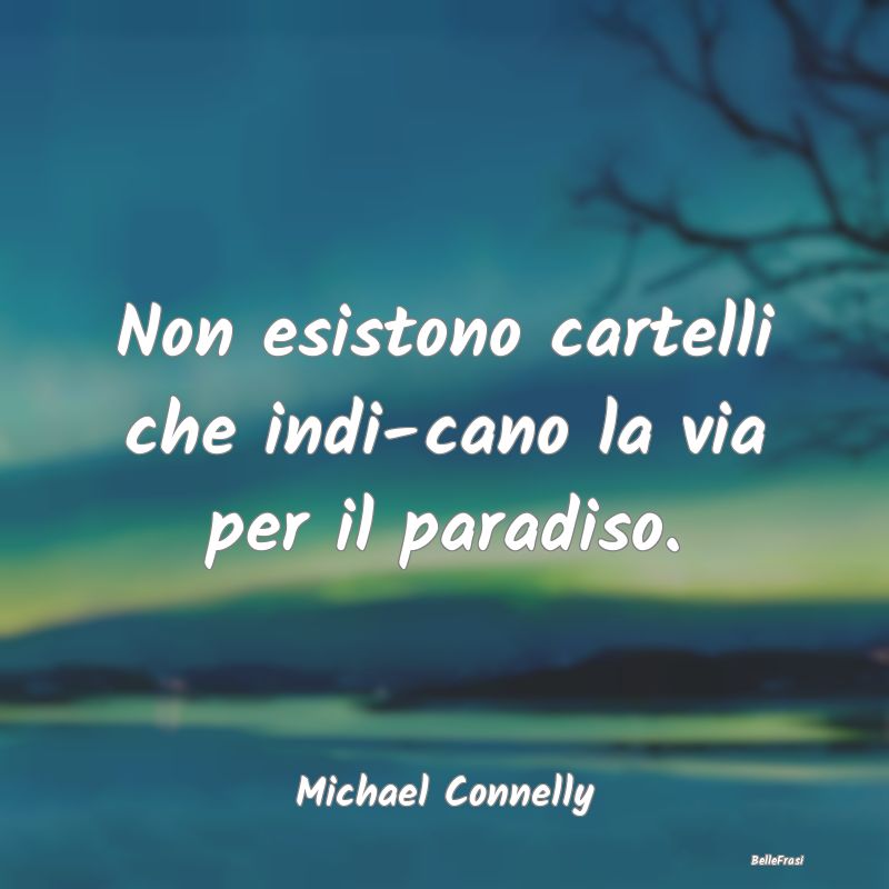 Frasi sul Paradiso - Non esistono cartelli che indi­cano la via per il...