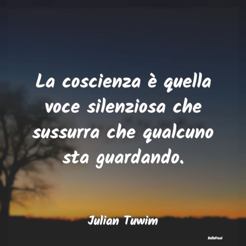 Frasi Coscienza - La coscienza è quella voce silenziosa che sussurr...