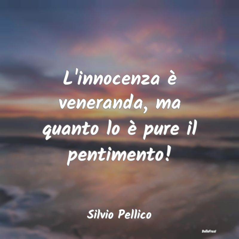 Frasi sul Pentimento - L'innocenza è veneranda, ma quanto lo è pure il ...