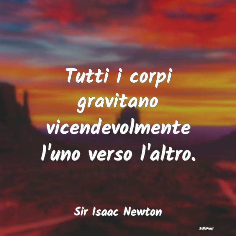 Tutti i corpi gravitano vicendevolmente l'uno vers...