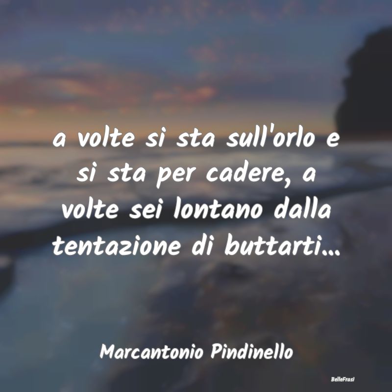 Frasi Abitudine - a volte si sta sull'orlo e si sta per cadere, a vo...