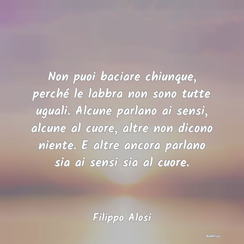 Frasi sul Cuore - Non puoi baciare chiunque, perché le labbra non s...