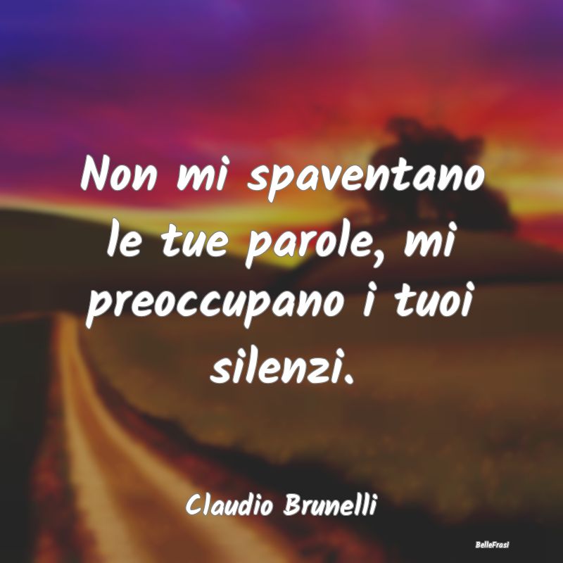 Frasi sulla Tristezza - Non mi spaventano le tue parole, mi preoccupano i ...