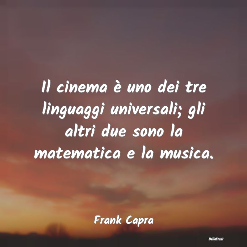 Il cinema è uno dei tre linguaggi universali; gli...