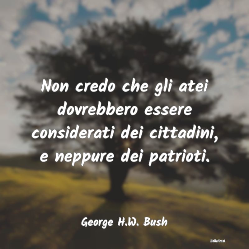 Frasi sul Patriottismo - Non credo che gli atei dovrebbero essere considera...