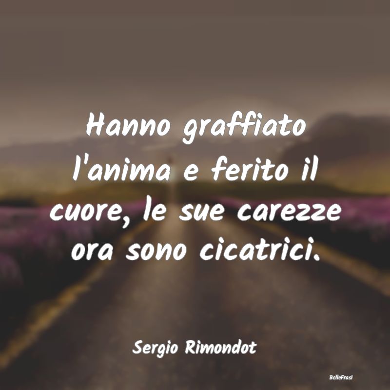 Frasi sulla Tristezza - Hanno graffiato l'anima e ferito il cuore, le sue ...