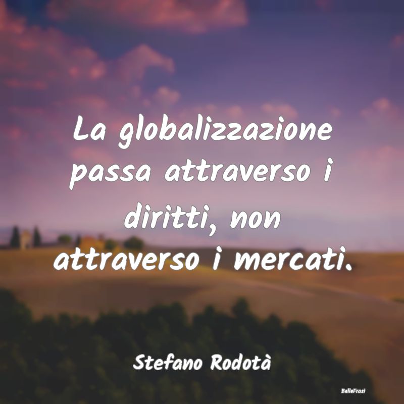 La globalizzazione passa attraverso i diritti, non...