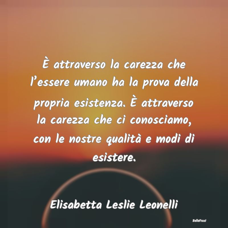 È attraverso la carezza che l’essere umano ha l...