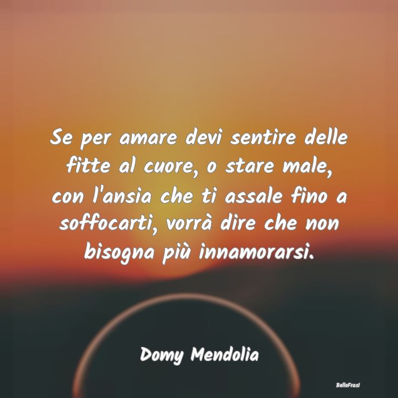 Frasi sulla Tristezza - Se per amare devi sentire delle fitte al cuore, o ...