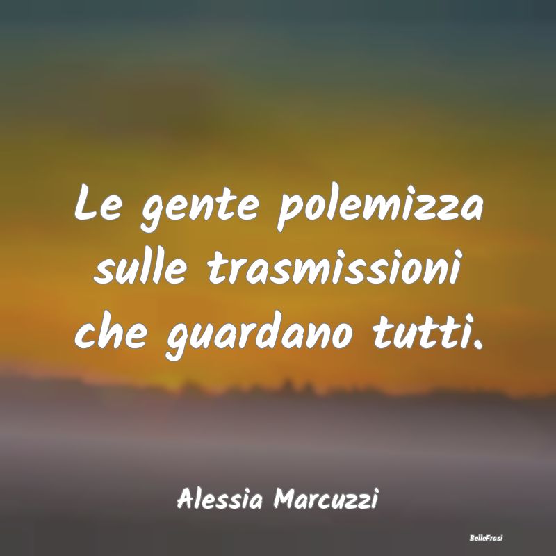 Frasi Critica - Le gente polemizza sulle trasmissioni che guardano...