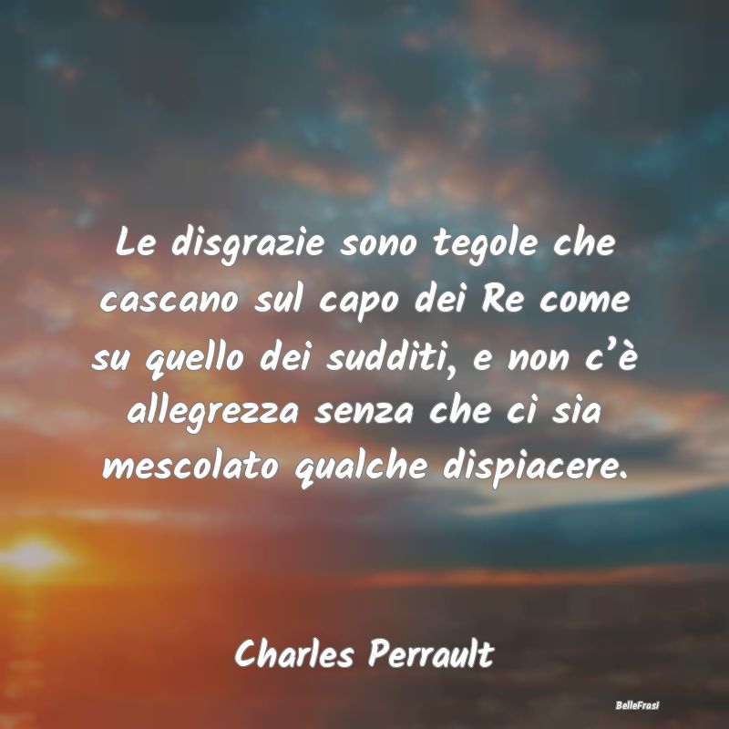 Le disgrazie sono tegole che cascano sul capo dei ...