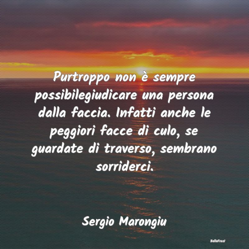 Frasi Apparenza - Purtroppo non è sempre possibilegiudicare una per...