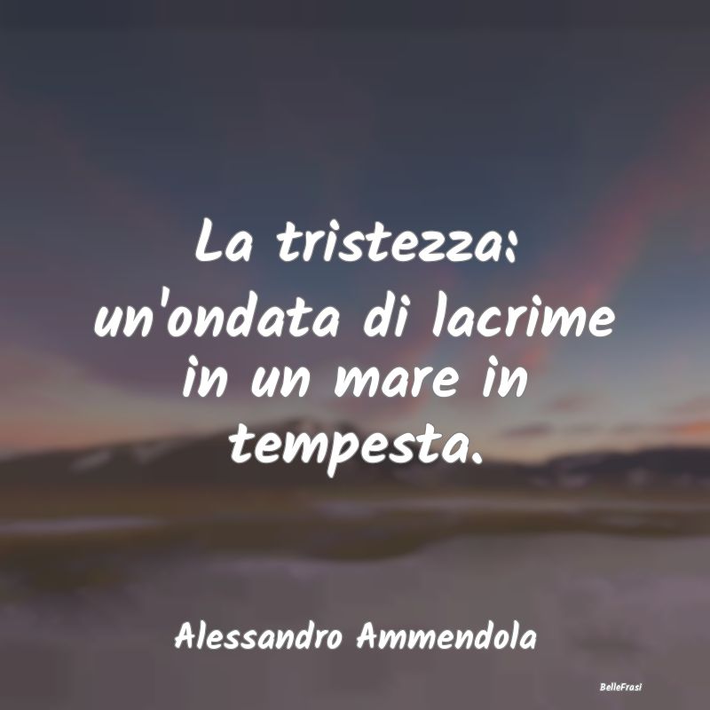 Frasi sulla Tristezza - La tristezza: un'ondata di lacrime in un mare in t...