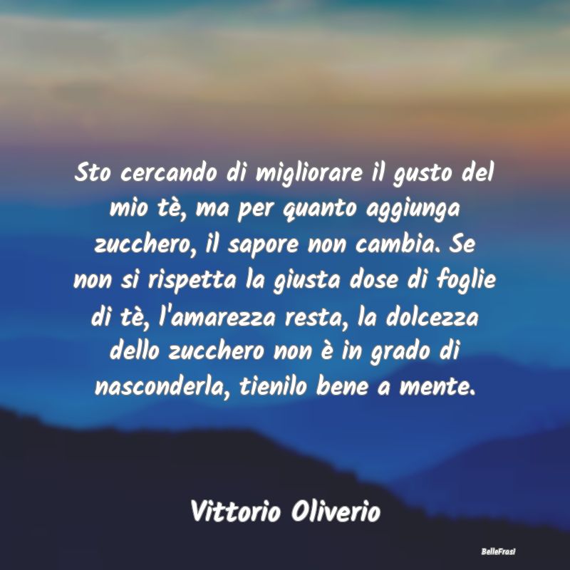 Frasi Abitudine - Sto cercando di migliorare il gusto del mio tè, m...