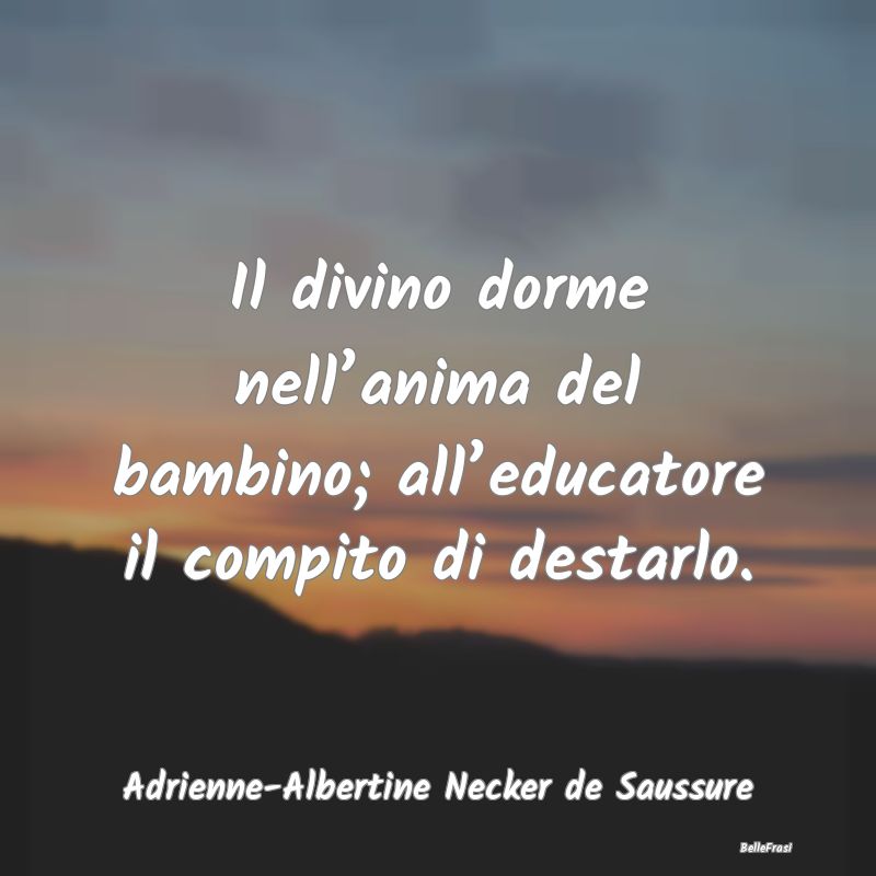 Frasi sul Divino - Il divino dorme nell’anima del bambino; all’ed...