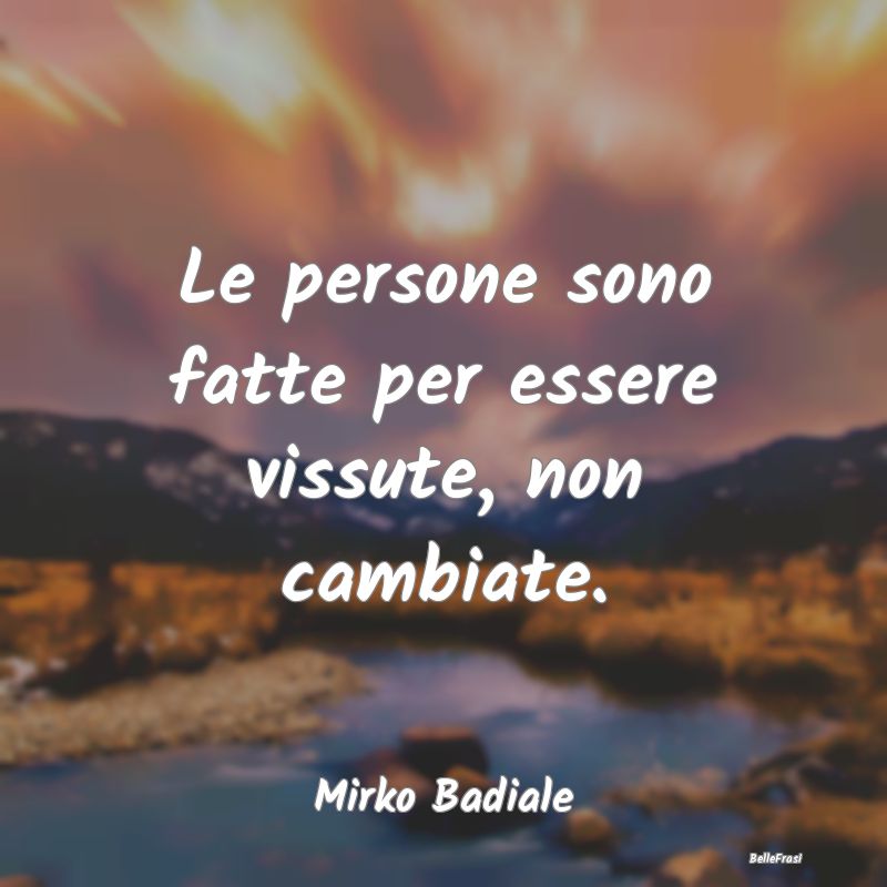 Frasi sull'Adattamento - Le persone sono fatte per essere vissute, non camb...