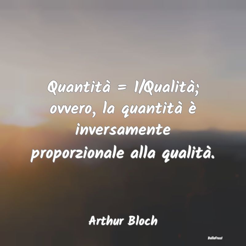 Quantità = 1/Qualità; ovvero, la quantità è in...