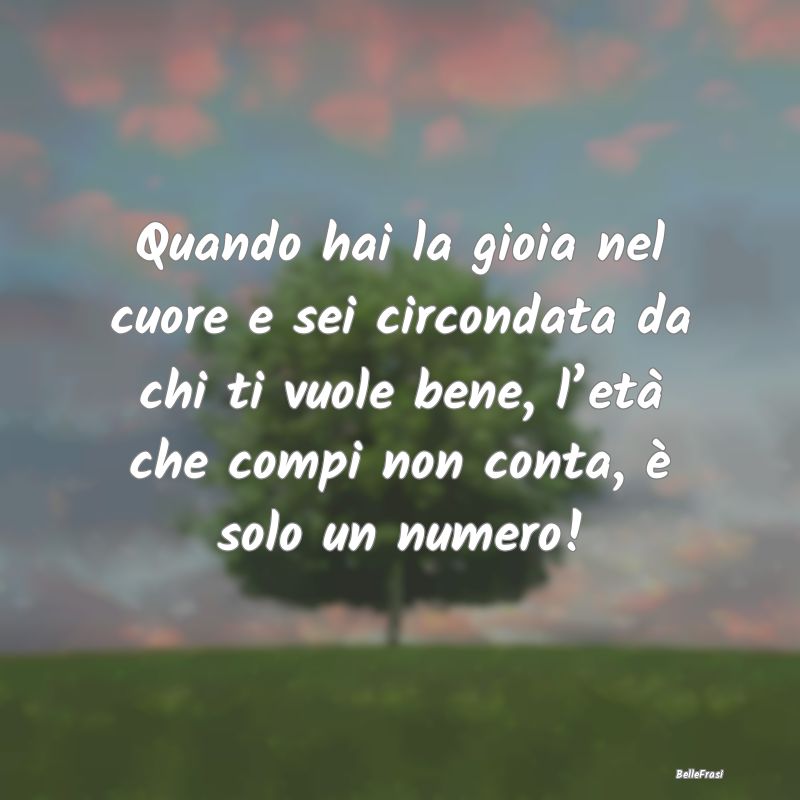 Frasi di Compleanno - Quando hai la gioia nel cuore e sei circondata da ...