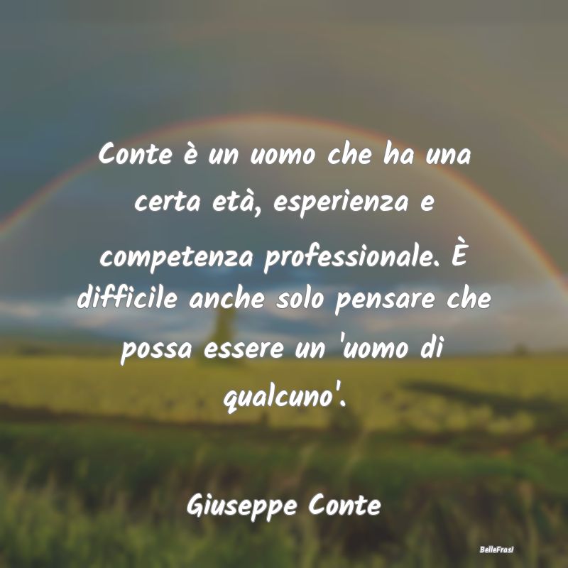 Frasi sulla Serietà - Conte è un uomo che ha una certa età, esperienza...