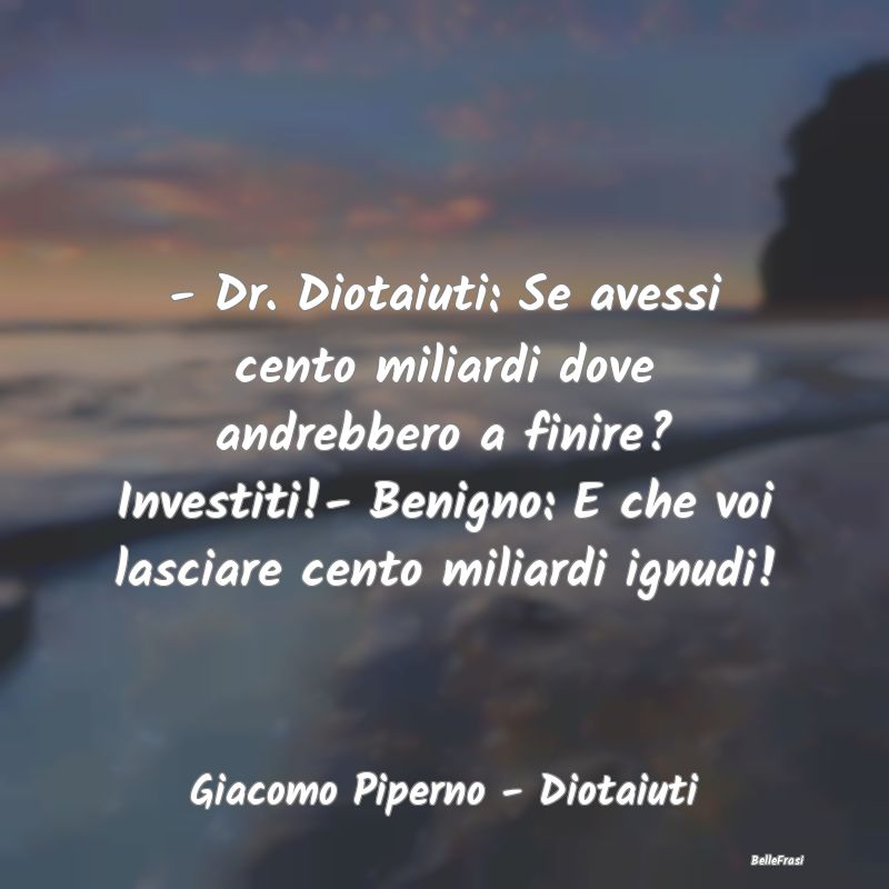 - Dr. Diotaiuti: Se avessi cento miliardi dove and...
