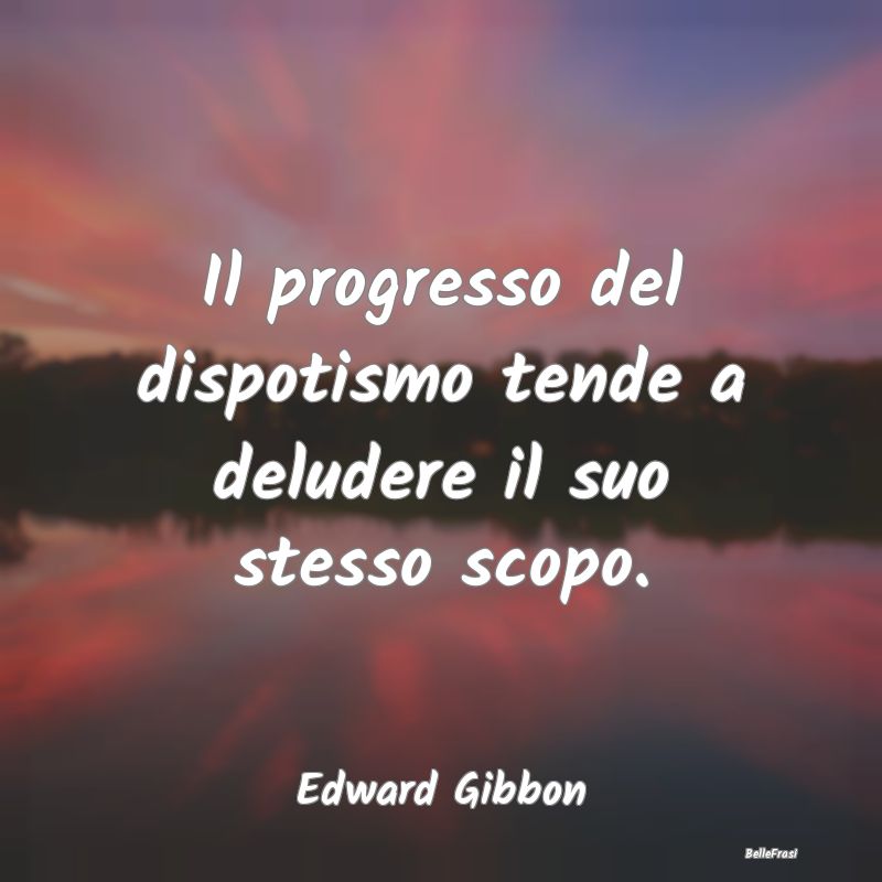 Frasi sulla Dittatura - Il progresso del dispotismo tende a deludere il su...