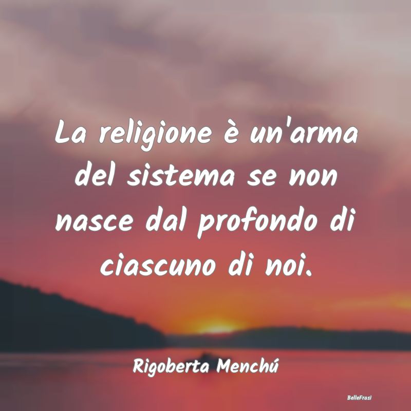 La religione è un'arma del sistema se non nasce d...