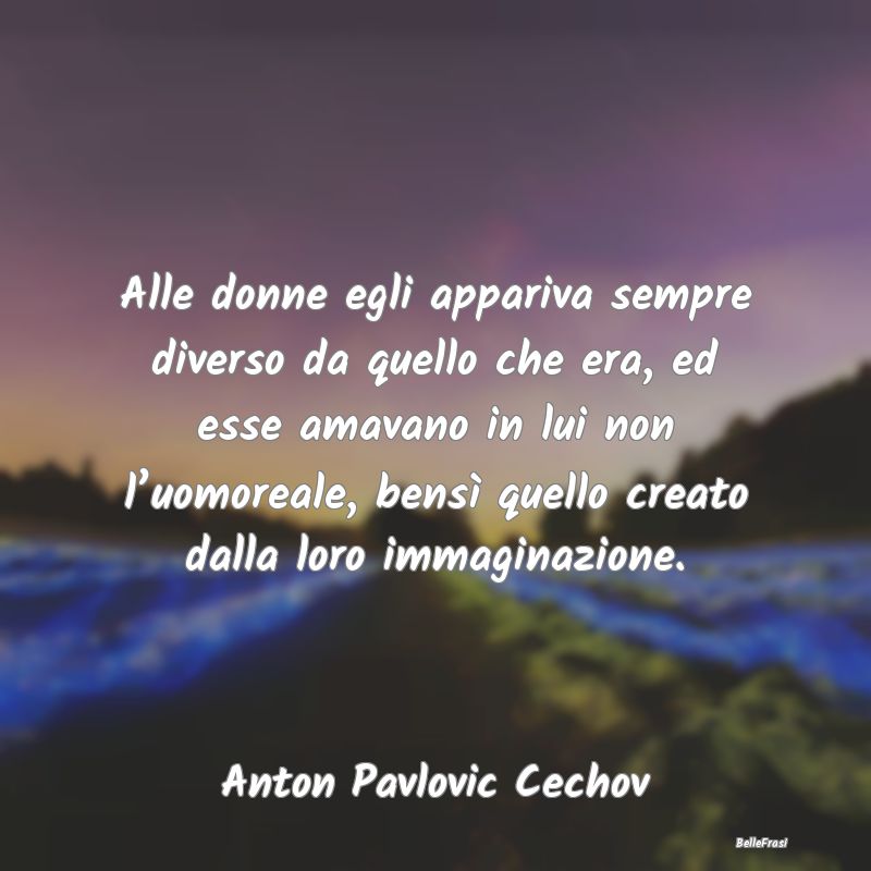 Frasi Apparenza - Alle donne egli appariva sempre diverso da quello ...