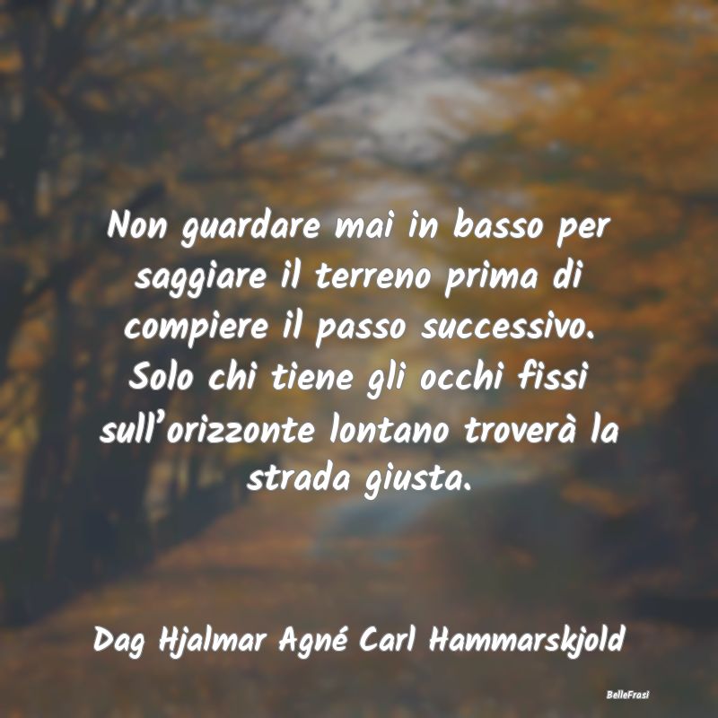 Frasi sulla Determinazione - Non guardare mai in basso per saggiare il terreno ...