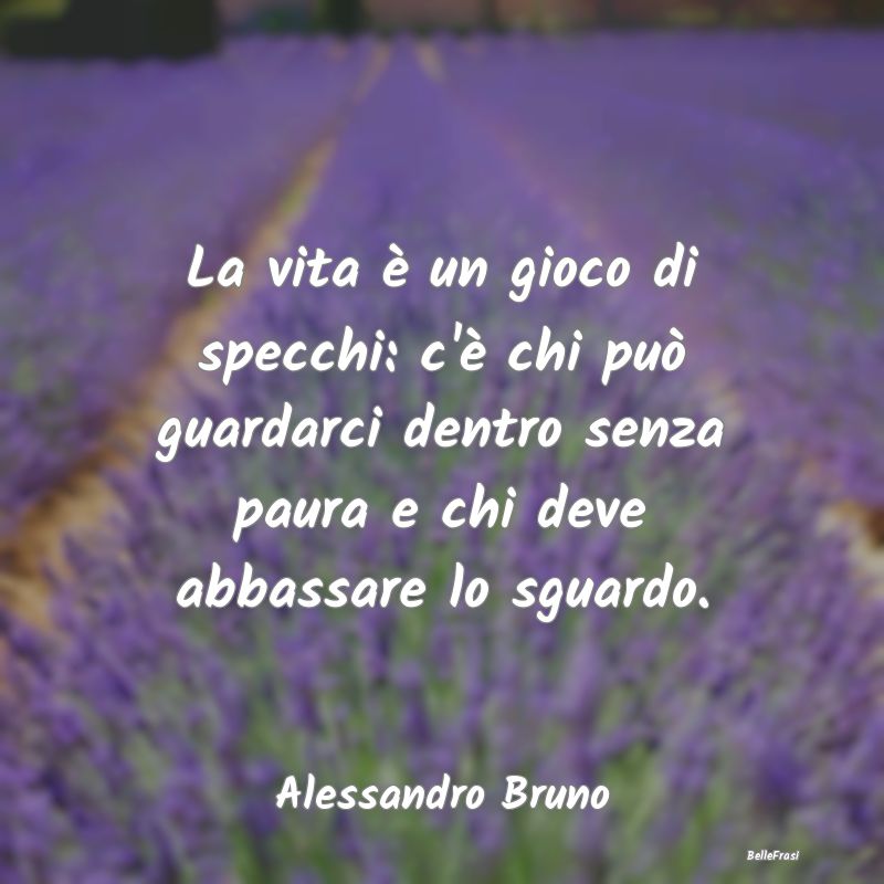 Frasi Coscienza - La vita è un gioco di specchi: c'è chi può guar...