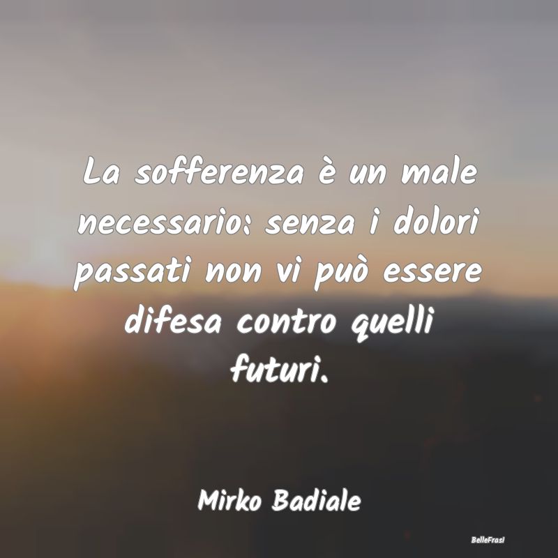 Frasi sulla Tristezza - La sofferenza è un male necessario: senza i dolor...