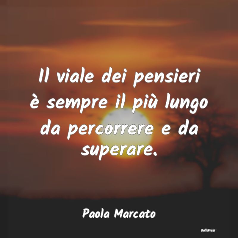 Frasi sulla Tristezza - Il viale dei pensieri è sempre il più lungo da p...