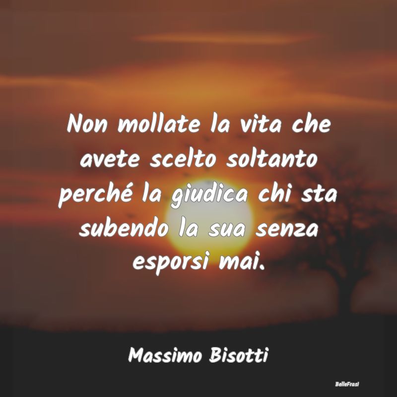 Frasi sulla Perseveranza - Non mollate la vita che avete scelto soltanto perc...