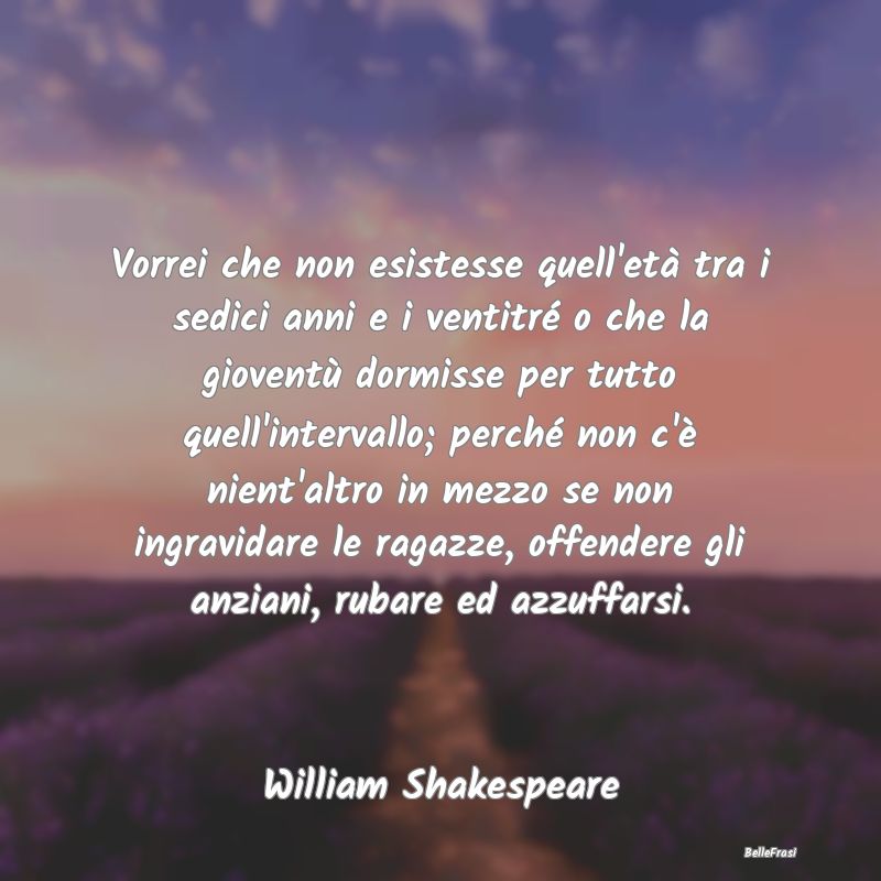 Vorrei che non esistesse quell'età tra i sedici a...