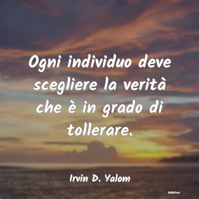 Frasi sull'Adattamento - Ogni individuo deve scegliere la verità che è in...