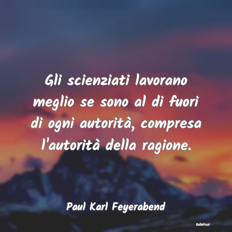 Frasi sull'Autorità - Gli scienziati lavorano meglio se sono al di fuori...