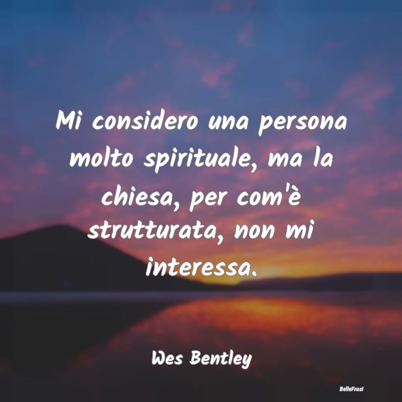 Frasi sulla Spiritualità - Mi considero una persona molto spirituale, ma la c...