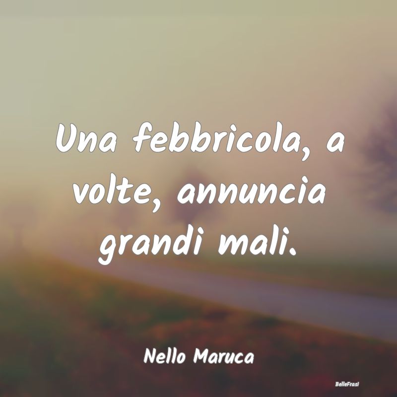 Proverbi sulla Salute - Una febbricola, a volte, annuncia grandi mali....