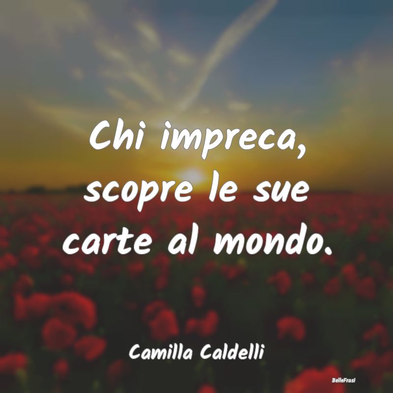 Frasi Abitudine - Chi impreca, scopre le sue carte al mondo....