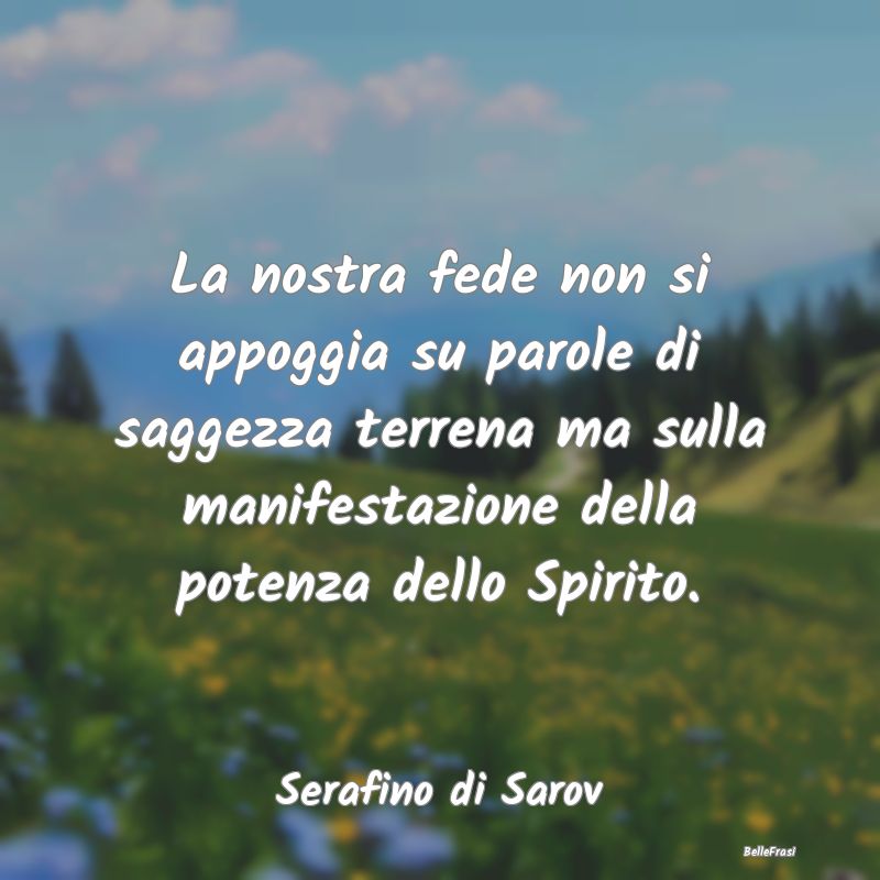 Frasi sulla Spiritualità - La nostra fede non si appoggia su parole di saggez...