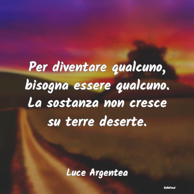 Frasi Apparenza - Per diventare qualcuno, bisogna essere qualcuno. L...