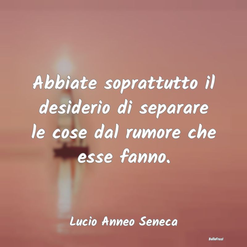 Abbiate soprattutto il desiderio di separare le co...