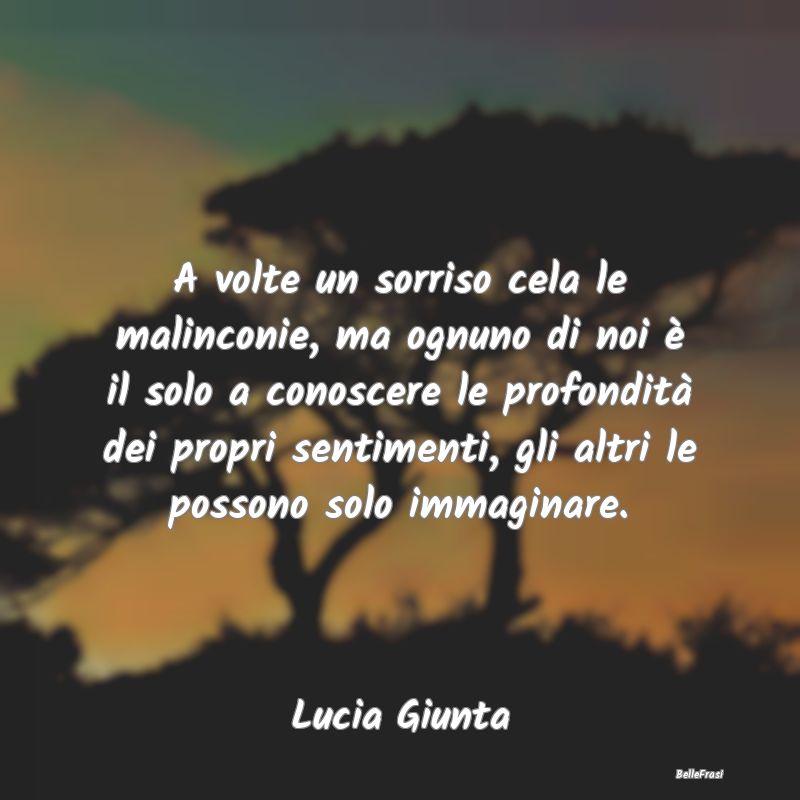 Frasi sulla Tristezza - A volte un sorriso cela le malinconie, ma ognuno d...