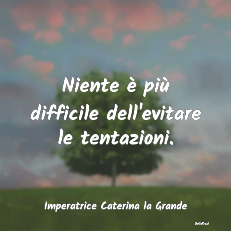 Frasi sulle Tentazioni - Niente è più difficile dell'evitare le tentazion...